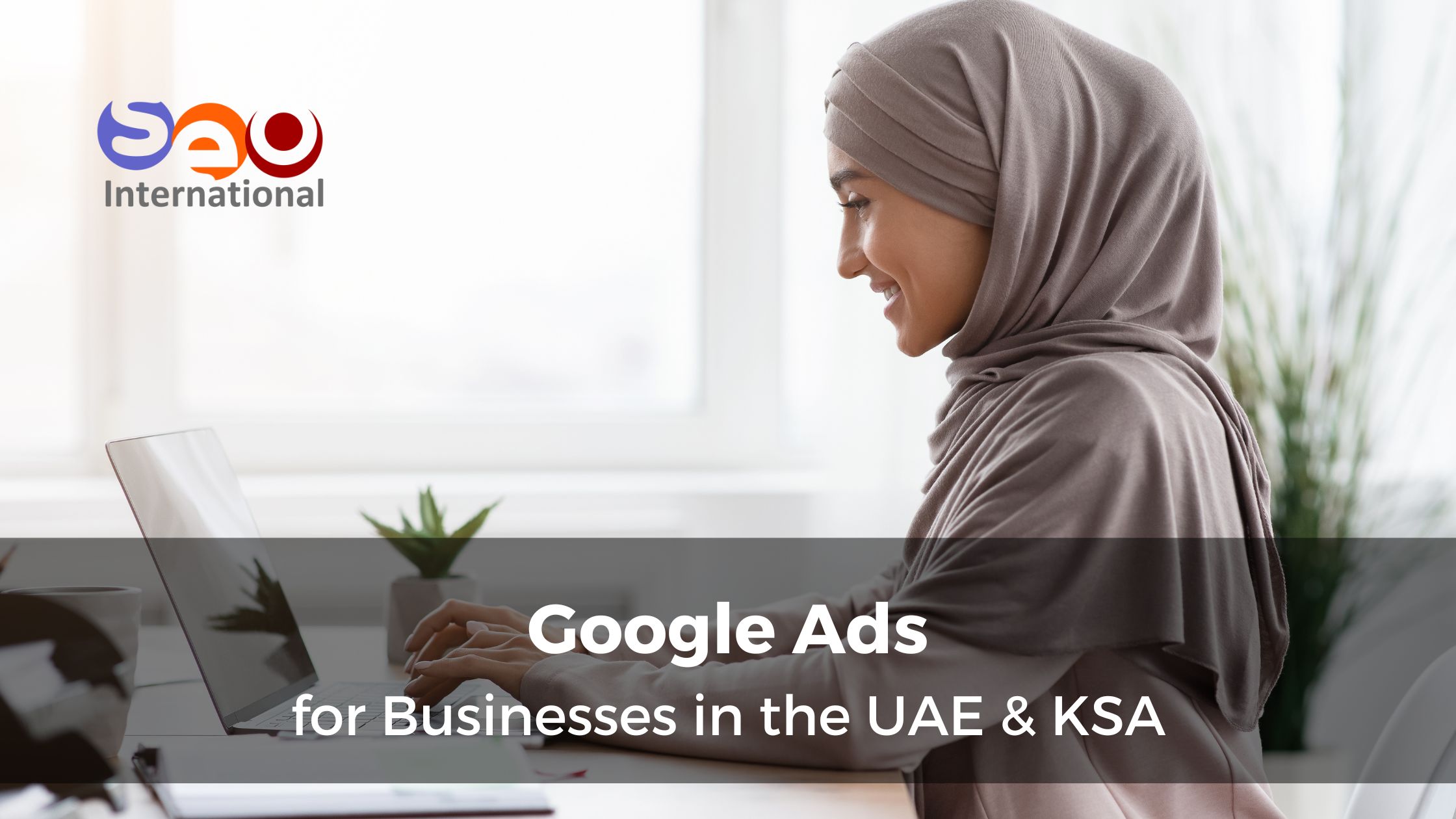 Google Ads for Businesses in the UAE & KSA