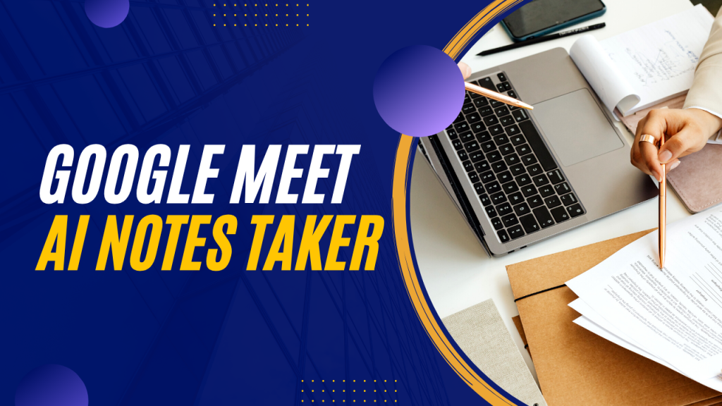 Google Meet - AI Notes Takes - No More Manual Notes Taking