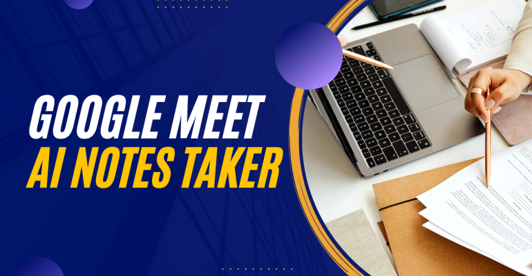 Google Meet - AI Notes Takes - No More Manual Notes Taking